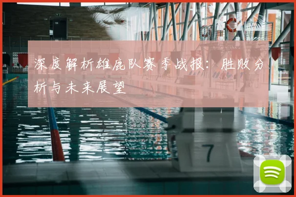 深度解析雄鹿队赛季战报：胜败分析与未来展望