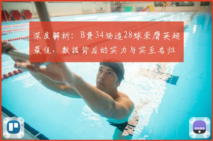 深度解析：B费34场造28球荣膺英超最佳，数据背后的实力与实至名归